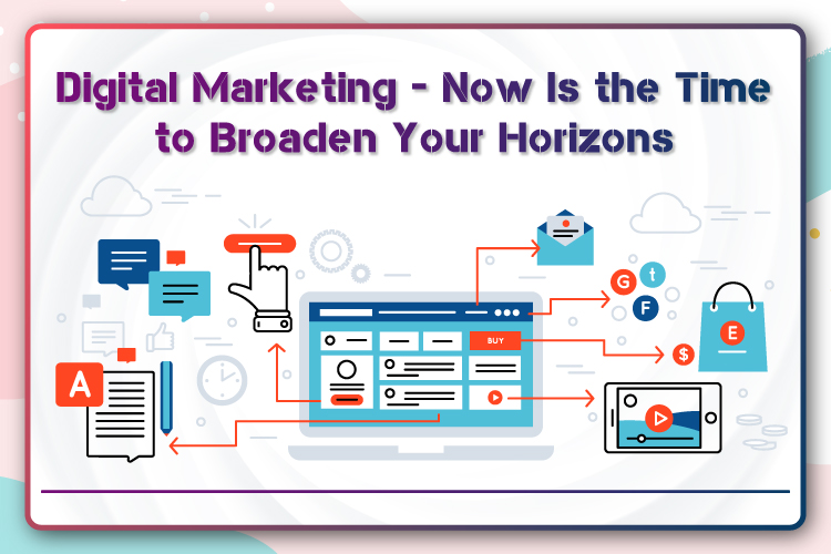 Digital Marketing – Now Is the Time to Broaden Your Horizons – E Global