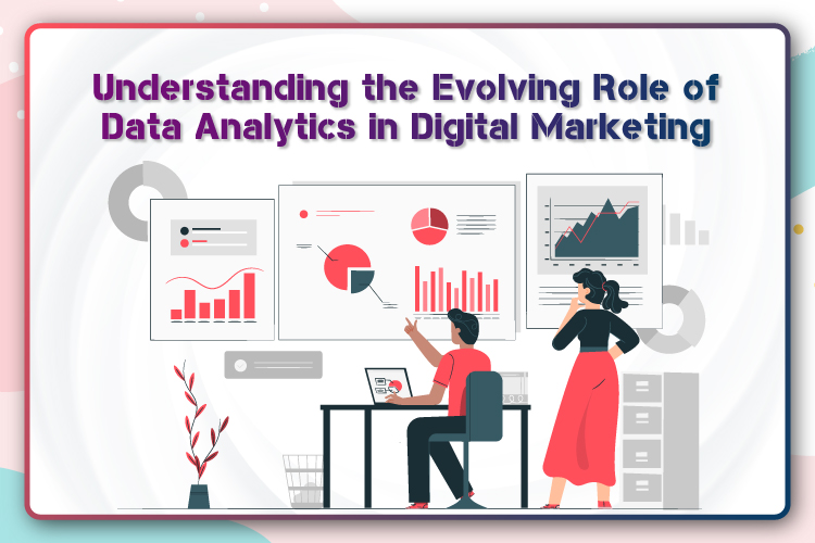 Understanding The Evolving Role Of Data Analytics In Digital Marketing